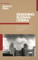 Designing Russian Cinema: The Production Artist and the Material Culture of Silent Era Film 1350246360 Book Cover