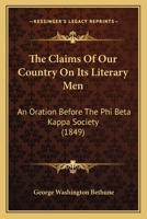 The Claims of our Country on its Literary men. An Oration Before the Phi Beta Kappa Society of Harvard University, July 19, 1849 1277080704 Book Cover