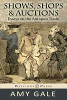 Shows, Shops & Auctions: Essays on the Antiques Trade 061584698X Book Cover