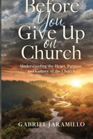 Before You Give Up on Church: Understanding the Heart, Purpose, and Culture of the Church B0GPN511B4 Book Cover