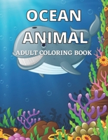 Ocean Animal Adult Coloring Book: Ocean Creatures Coloring Book for Adults Ocean Creatures Drawings to Color for Adults, to Relax and Relieve Stress: B08TYY516Z Book Cover