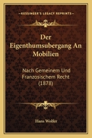 Der Eigenthumsubergang An Mobilien: Nach Gemeinem Und Franzosischem Recht (1878) 1167416066 Book Cover