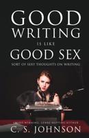 Good Writing Is Like Good Sex 1948464284 Book Cover