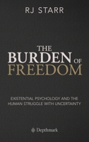 The Burden of Freedom: Existential Psychology and the Human Struggle with Uncertainty B0FXND31ZC Book Cover