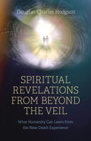 Spiritual Revelations from Beyond the Veil: What Humanity Can Learn from the Near Death Experience 1803413409 Book Cover