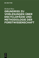Grundri� Zu Vorlesungen �ber Encyclop�die Und Methodologie Der Forstwissenschaft: In Verbindung Mit Einer Geschichtlichen Einleitung Und Mit Besonderer Ber�cksichtigung Der Forststatik 3111266141 Book Cover