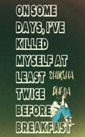 On Some Days, I've Killed Myself At Least Twice Before Breakfast B0CVKMKWDM Book Cover