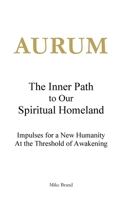 AURUM - The Inner Path to Our Spiritual Homeland: Impulses for a New Humanity at the Threshold of Awakening 3695193530 Book Cover