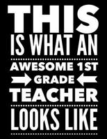 This Is What An Awesome 1st Grade Teacher Looks Like: Notebook Gift for Teachers, Professors, Tutors, Coaches and Academic Instructors 1081057718 Book Cover