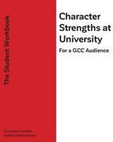 Character Strengths at University (for a Gcc Audience): The Student's Workbook 154859797X Book Cover