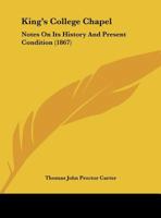 King's College Chapel: Notes On Its History And Present Condition (1867) 1165371057 Book Cover