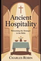 ANCIENT HOSPITALITY: WELCOMING THE STRANGER IN THE BIBLE B0FQW8QR1H Book Cover