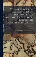 Voyage Autour Du Caucase, Chez Les Tcherkesses Et Les Abkhases, En Colchide, En GÃ(c)orgie, En ArmÃ(c)nie Et En CrimÃ(c)e 1023851083 Book Cover