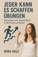Jeder kann es schaffen Übungen: Die Lehren von Jessica Bock in die Praxis umsetzen (German Edition) B0FXLZS8WL Book Cover