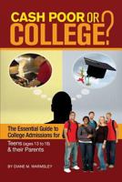 Cash Poor or College?: The Essential Guide to College Admissions for Teens (Ages 13 to 18) & Their Parents 1628651237 Book Cover