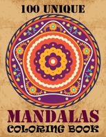 100 Unique Mandalas Coloring Book: An Adult Coloring Book with Mandala flower Fun, Easy, and Relaxing Coloring Pages For Meditation And Happiness with 100 Different Mandala Images Stress 1089310277 Book Cover
