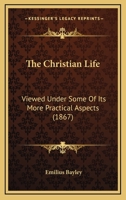 The Christian Life: Viewed Under Some of Its More Practical Aspects 0469620617 Book Cover