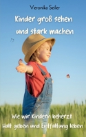 Kinder groß sehen und stark machen: Wie wir Kindern beherzt Halt geben und Entfaltung leben (German Edition) 3769316916 Book Cover