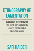 Ethnography of Lamentation: Azadari as It Exists in the Tri-State Shii Community and Its Future in the American Milieu. 1664163115 Book Cover
