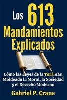 Los 613 Mandamientos Explicados: Cómo las Leyes de la Torá Han Moldeado la Moral, la Sociedad y el Derecho Moderno (Spanish Edition) B0GD231R4R Book Cover
