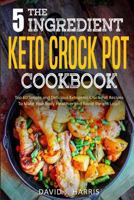 The 5-Ingredient Keto Crock Pot Cookbook: Top 60 Simple and Delicious Ketogenic Crock-Pot Recipes To Make Your Body Healthier and Rapid Weight Loss！ 1976069343 Book Cover