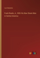 Frank Reade, Jr., With His New Steam Man in Central America 9356232415 Book Cover