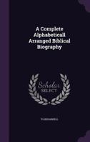 A Complete Alphabeticall Arranged Biblical Biography 1142773345 Book Cover