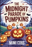 The Midnight Parade of Pumpkins: A Spooky Halloween Chapter Book for Ages 7–10 B0FPXLPX4H Book Cover