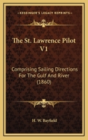 The St. Lawrence Pilot V1: Comprising Sailing Directions For The Gulf And River 143732035X Book Cover