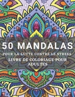 50 Mandalas Pour la lutte Contre le Stress Livre de Coloriage pour Adultes: Livre de coloriage ultime pour la Méditation, le Soulagement du stress et la Relaxation (French Edition) B08JF5HNKX Book Cover