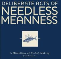 Deliberate Acts of Needless Meanness: A Miscellany of Mischief-Making 0762425350 Book Cover