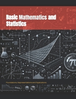 Basic Mathematics and Statistics: Foundations, Representations and Applications B0FBGS9G4S Book Cover