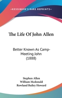 The Life of Rev. John Allen, Better Known as "Camp-meeting John," 1104916622 Book Cover