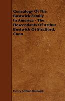 Genealogy of the Bostwick Family in America - The Descendants of Arthur Bostwick of Stratford, Conn 1444683888 Book Cover