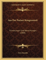 Aus Der Pariser Kongresszeit: Erinnerungen Und Betrachtungen (1889) 1167357531 Book Cover