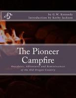 The Pioneer Campfire: Anecdotes, Adventures and Reminiscences of the Old Oregon Country 1544885512 Book Cover