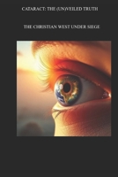 CATARACT: THE (UN)VEILED TRUTH: THE CHRISTIAN WEST UNDER SIEGE B0FS6CRQRQ Book Cover