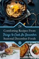 Things To Cook In December: 24 Comforting Recipes From Seasonal December Foods 1711790982 Book Cover