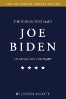 The Wisdom That Made Joe Biden an American Visionary 170071306X Book Cover