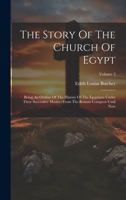 The Story Of The Church Of Egypt: Being An Outline Of The History Of The Egyptians Under Their Successive Masters From The Roman Conquest Until Now; V 1022345745 Book Cover