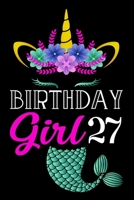 Birthday Girl 27: Mermaid Unicorn Notebook And Journal To Write In For 27 Year Old Girl - 6x9 Unique Diary - 120 Blank Lined Pages - Happy 27th Birthday Gift Composition Book. 1704444098 Book Cover