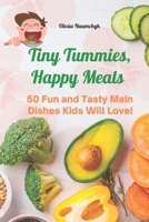 Tiny Tummies, Happy Meals: 50 Fun and Tasty Main Dishes Kids Will Love! B0DZVSYHNJ Book Cover