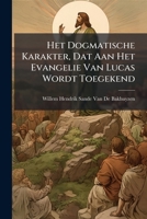 Het Dogmatische Karakter, DAT Aan Het Evangelie Van Lucas Wordt Toegekend - Primary Source Edition 1287554962 Book Cover