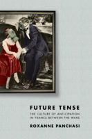Future Tense: The Culture of Anticipation in France Between the Wars 0801446708 Book Cover