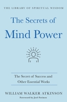 The Secrets of Mind Power: The Essential Works of William Walker Atkinson 1250780055 Book Cover