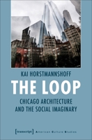 The Loop: Chicago Architecture and the Social Imaginary 3837640221 Book Cover