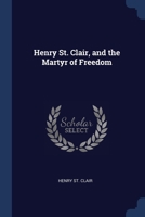 Henry St. Clair, and the Martyr of Freedom 1021716170 Book Cover