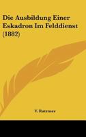 Die Ausbildung Einer Eskadron Im Felddienst (1882) 1168340810 Book Cover