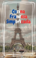 Cocina Francesa Simplificada: Recetas Fáciles para Disfrutar en Casa (Spanish Edition) B0CQZVLSC8 Book Cover