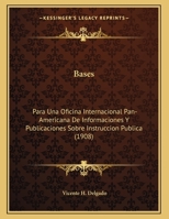 Bases: Para Una Oficina Internacional Pan-Americana De Informaciones Y Publicaciones Sobre Instruccion Publica (1908) 1162419733 Book Cover